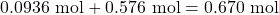 0.0936\text{ mol}+ 0.576\text{ mol}= 0.670\text{ mol}