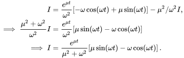 \begin{align*} I&=\frac{e^{\mu t}}{\omega^2}\left[-\omega\cos(\omega t)+\mu\sin(\omega t)\right]-\mu^2/\omega^2 I,\\ \implies \frac{\mu^2+\omega^2}{\omega^2}I &= \frac{e^{\mu t}}{\omega^2}\left[\mu\sin(\omega t)-\omega\cos(\omega t)\right]\\ \implies I&=\frac{e^{\mu t}}{\mu^2+\omega^2}\left[\mu\sin(\omega t)-\omega\cos(\omega t)\right]. \end{align*}