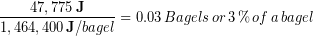 \begin{equation*} \frac{47,775 \,\bold{J}}{1,464,400\, \bold{J}/bagel} = 0.03\, Bagels\, or\, 3\, \bold{\%}\, of \, a\, bagel \end{equation*}