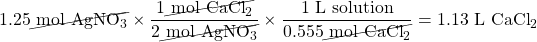 1.25\cancel{\text{ mol }\ce{AgNO3}}\times\dfrac{1\cancel{\text{ mol }\ce{CaCl2}}}{2\cancel{\text{ mol }\ce{AgNO3}}}\times\dfrac{1\text{ L solution}}{0.555\cancel{\text{ mol }\ce{CaCl2}}}=1.13\text{ L }\ce{CaCl2}