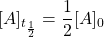 [A]_{t_{\frac{1}{2}}}=\dfrac{1}{2}[A]_{0}
