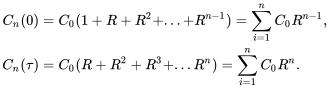 \begin{align} C_n(0)&=C_0(1+R+R^2+...+R^{n-1})=\sum_{i=1}^{n}C_0R^{n-1},\\ C_n(\tau)&=C_0(R+R^2+R^3+...R^n)=\sum_{i=1}^{n}C_0R^{n}. \end{align}