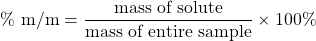 \%\text{ m/m}=\dfrac{\text{mass of solute}}{\text{mass of entire sample}}\times 100\%