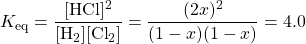 K_{\text{eq}}=\dfrac{[\ce{HCl}]^2}{[\ce{H2}][\ce{Cl2}]}=\dfrac{(2x)^2}{(1-x)(1-x)}=4.0
