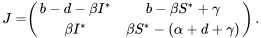 \begin{align*} J=&\left( \begin{array}{cc} b-d-\beta I^* & b-\beta S^*+\gamma\\ \beta I^* & \beta S^*-(\alpha+d+\gamma) \end{array} \right). \end{align*}