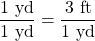 \dfrac{1\text{ yd}}{1\text{ yd}}=\dfrac{3\text{ ft}}{1\text{ yd}}