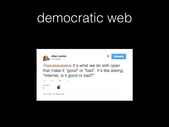 democratic web. Screenshot of tweet by Alan Levine. Text: It's what we do with open that make it "good" or "bad". It's like asking "Internet, is it good or bad?"