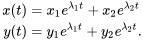 \begin{align} x(t)&=x_1e^{\lambda_1 t}+x_2e^{\lambda_2 t}\\ y(t)&=y_1e^{\lambda_1 t}+y_2e^{\lambda_2 t}. \end{align}