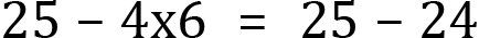 <mml:math xmlns:mml="http://www.w3.org/1998/Math/MathML" xmlns:m="http://schemas.openxmlformats.org/officeDocument/2006/math" display="block"><mml:mn>25</mml:mn><mml:mo>-</mml:mo><mml:mn>4</mml:mn><mml:mi mathvariant="normal">x</mml:mi><mml:mn>6</mml:mn><mml:mo>=</mml:mo><mml:mn>25</mml:mn><mml:mo>-</mml:mo><mml:mn>24</mml:mn></mml:math>