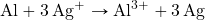\ce{Al}+\ce{3Ag+}\rightarrow \ce{Al^{3+}}+\ce{3Ag}