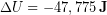 \begin{equation*} \Delta U = - 47,775 \,\bold{J} \end{equation*}