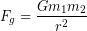 \begin{equation*} F_g = \frac{Gm_1 m_2}{r^2} \end{equation*}