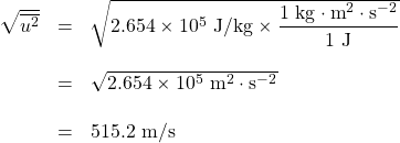 \begin{array}{rcl} \sqrt{\overline{u^2}}&=&\sqrt{2.654 \times 10^5\text{ J/kg}\times \dfrac{1\text{ kg}\cdot\text{m}^2\cdot\text{s}^{-2}}{1\text{ J}}} \\ \\ &=&\sqrt{2.654\times 10^5 \text{ m}^2\cdot \text{s}^{-2}} \\ \\ &=&515.2\text{ m/s} \\ \end{array}