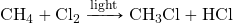 \ce{CH4}+\ce{Cl2}\xrightarrow{\text{light}}\ce{CH3Cl}+\ce{HCl}