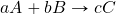 aA+bB\rightarrow cC