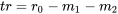 tr=r_0-m_1-m_2