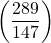 \left(\dfrac{289}{147}\right)