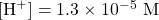 [\ce{H+}]=1.3\times 10^{-5}\text{ M}