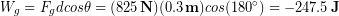\begin{equation*} W_g = F_gdcos\theta = (825\,\bold{N})(0.3 \,\bold{m})cos(180^{\circ}) = -247.5 \,\bold{J} \end{equation*}