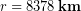r = 8378 \,\bold{km}