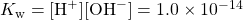 K_{\text{w}}=[\ce{H+}][\ce{OH-}]=1.0\times 10^{-14}