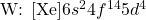 \ce{W}\text{: }[\ce{Xe}]6s^24f^{14}5d^4