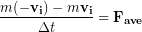 \begin{equation*} \frac{m(-\bold{v_i})-m\bold{v_i}}{\Delta t }  =\bold{F_{ave}} \end{equation*}