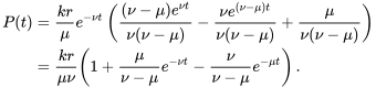 \begin{align*} P(t)&=\frac{kr}{\mu}e^{-\nu t}\left(\frac{(\nu-\mu)e^{\nu t}}{\nu(\nu-\mu)}-\frac{\nu e^{(\nu-\mu) t}}{\nu(\nu-\mu)}+\frac{\mu}{\nu(\nu-\mu)}\right)\\ &=\frac{kr}{\mu\nu}\left(1+\frac{\mu}{\nu-\mu}e^{-\nu t}-\frac{\nu}{\nu-\mu}e^{-\mu t}\right). \end{align*}