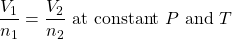 \dfrac{V_1}{n_1}=\dfrac{V_2}{n_2}\text{ at constant }P\text{ and }T