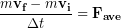 \begin{equation*} \frac{m\bold{v_f}-m\bold{v_i}}{\Delta t }  =\bold{F_{ave}} \end{equation*}