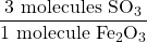 \dfrac{3\text{ molecules }\ce{SO3}}{1\text{ molecule }\ce{Fe2O3}}