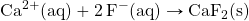 \ce{Ca^{2+}(aq)}+\ce{2F^{-}(aq)}\rightarrow\ce{CaF2(s)}