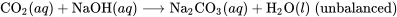 \text{CO}_2(aq) + \text{NaOH}(aq) \longrightarrow \text{Na}_2 \text{CO}_3(aq) + \text{H}_2 \text{O}(l) \;(\text{unbalanced})