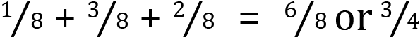 <mml:math xmlns:mml="http://www.w3.org/1998/Math/MathML" xmlns:m="http://schemas.openxmlformats.org/officeDocument/2006/math" display="block"><mml:mfrac bevelled="true"><mml:mrow><mml:mn>1</mml:mn></mml:mrow><mml:mrow><mml:mn>8</mml:mn></mml:mrow></mml:mfrac><mml:mo>+</mml:mo><mml:mfrac bevelled="true"><mml:mrow><mml:mn>3</mml:mn></mml:mrow><mml:mrow><mml:mn>8</mml:mn></mml:mrow></mml:mfrac><mml:mo>+</mml:mo><mml:mfrac bevelled="true"><mml:mrow><mml:mn>2</mml:mn></mml:mrow><mml:mrow><mml:mn>8</mml:mn></mml:mrow></mml:mfrac><mml:mo>=</mml:mo><mml:mfrac bevelled="true"><mml:mrow><mml:mn>6</mml:mn></mml:mrow><mml:mrow><mml:mn>8</mml:mn></mml:mrow></mml:mfrac><mml:mi mathvariant="normal">o</mml:mi><mml:mi mathvariant="normal">r</mml:mi><mml:mfrac bevelled="true"><mml:mrow><mml:mn>3</mml:mn></mml:mrow><mml:mrow><mml:mn>4</mml:mn></mml:mrow></mml:mfrac></mml:math>