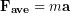 \begin{equation*} \bold{F_{ave}} = m\bold{a} \end{equation*}