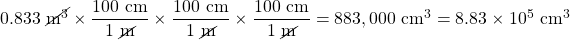 0.833\text{ }\cancel{\text{m}^3}\times \dfrac{100\text{ cm}}{1\text{ }\cancel{\text{m}}}\times \dfrac{100\text{ cm}}{1\text{ }\cancel{\text{m}}}\times \dfrac{100\text{ cm}}{1\text{ }\cancel{\text{m}}} = 883,000\text{ cm}^3=8.83\times 10^5\text{ cm}^3