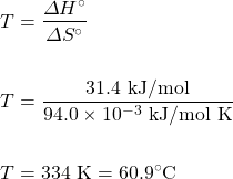 \begin{align*} T&=\dfrac{\Delta H^{\circ}}{\Delta S^{\circ}} \\ \\ T&=\dfrac{31.4\text{ kJ/mol}}{94.0\times 10^{-3}\text{ kJ/mol K}} \\ \\ T&=334\text{ K}=60.9\celsius \end{align*}