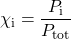 \chi_{\text{i}}=\dfrac{P_{\text{i}}}{P_{\text{tot}}}