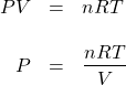 \begin{array}{rcl} PV&=&nRT \\ \\ P&=&\dfrac{nRT}{V} \\ \end{array}