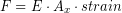\begin{equation*} F = E\cdot A_x\cdot strain \end{equation*}