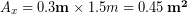 A_x = 0.3 \bold{m} \times 1.5 {m} =  0.45 \,\bold{m^2}