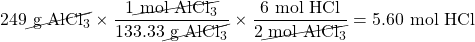 249\cancel{\text{ g }\ce{AlCl3}}\times \dfrac{1\cancel{\text{ mol }\ce{AlCl3}}}{133.33\cancel{\text{ g }\ce{AlCl3}}} \times \dfrac{6\text{ mol }\ce{HCl}}{2\cancel{\text{ mol }\ce{AlCl3}}} = 5.60\text{ mol }\ce{HCl}