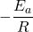 -\dfrac{E_a}{R}