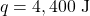 q=4,400\text{ J}