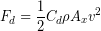 \begin{equation*} F_d = \frac{1}{2}C_d \rho A_x v^2 \end{equation*}