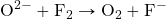 \ce{O^2-}+\ce{F2}\rightarrow\ce{O2}+\ce{F-}