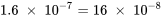 1.6\;\times\;10^{-7} = 16\;\times\;10^{-8}