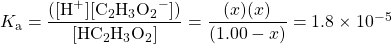 K_{\text{a}}=\dfrac{([\ce{H+}][\ce{C2H3O2-}])}{[\ce{HC2H3O2}]}=\dfrac{(x)(x)}{(1.00-x)}=1.8\times 10^{-5}