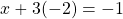 x + 3(-2) = -1