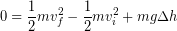 \begin{equation*} 0 = \frac{1}{2}mv_f^2- \frac{1}{2}mv_i^2+mg\Delta h \end{equation*}